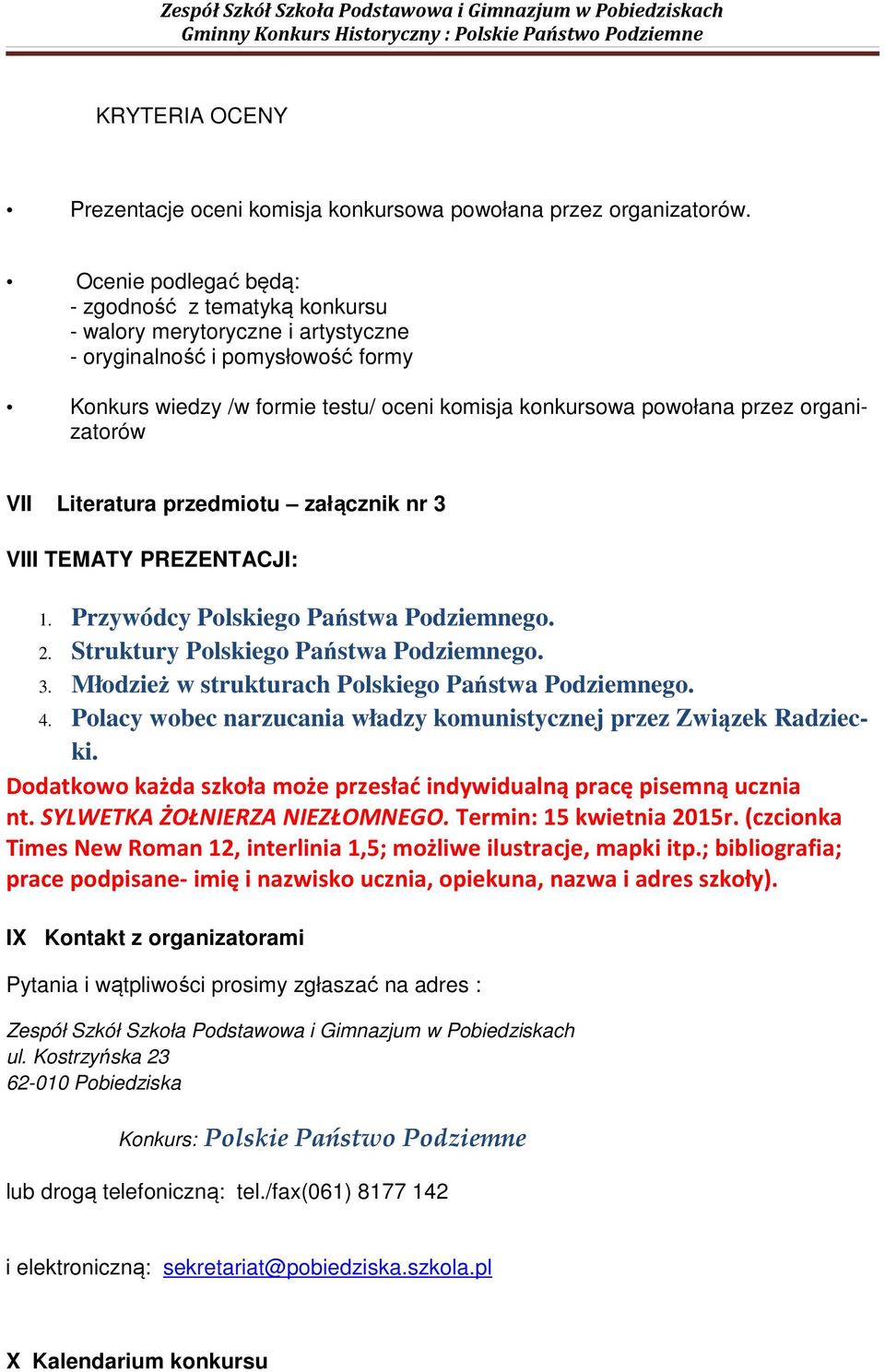 2 Struktury Polskiego Państwa Podziemnego 3 Młodzież w strukturach Polskiego Państwa Podziemnego 4 Polacy wobec narzucania władzy komunistycznej przez Związek Radziecki Dodatkowo każda szkoła może