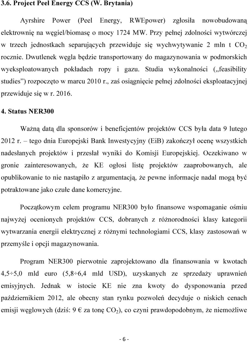 Dwutlenek węgla będzie transportowany do magazynowania w podmorskich wyeksploatowanych pokładach ropy i gazu. Studia wykonalności ( feasibility studies ) rozpoczęto w marcu 2010 r.