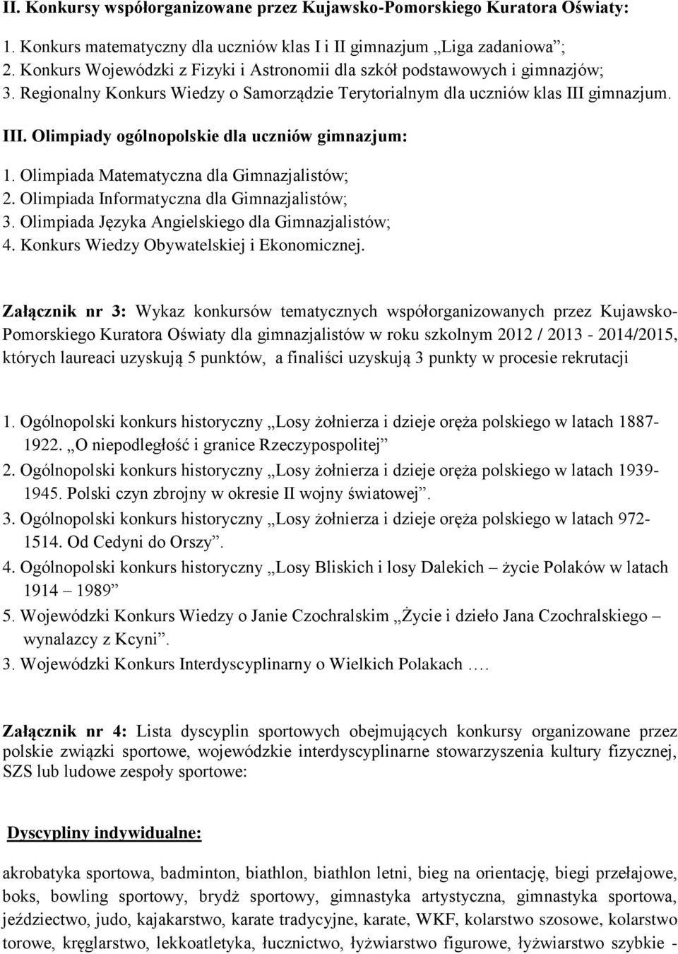 gimnazjum. III. Olimpiady ogólnopolskie dla uczniów gimnazjum: 1. Olimpiada Matematyczna dla Gimnazjalistów;. Olimpiada Informatyczna dla Gimnazjalistów; 3.