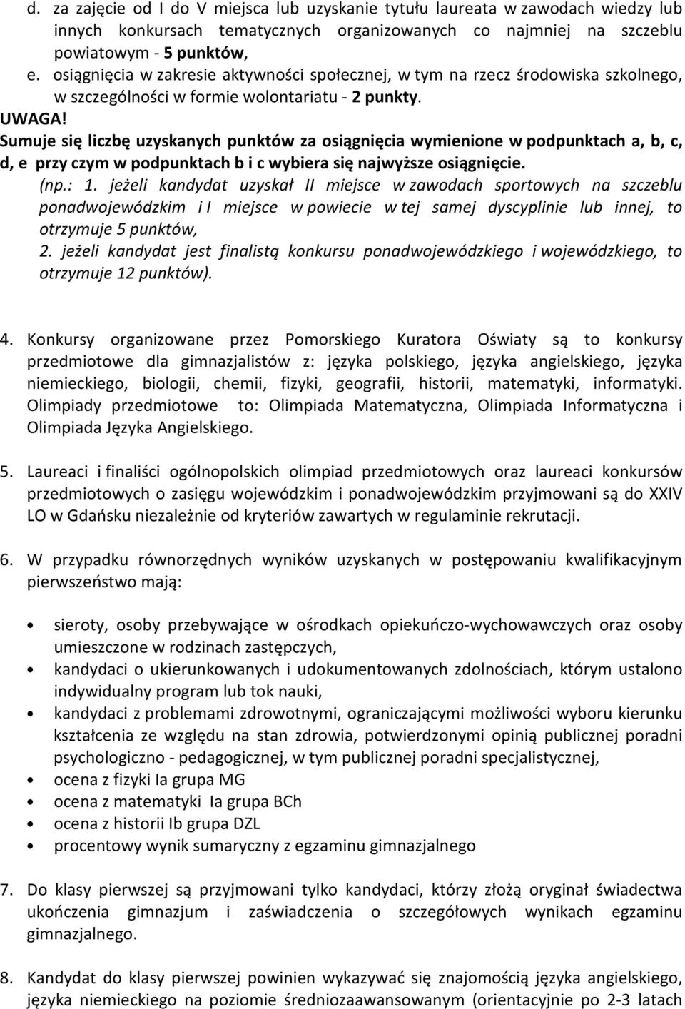 Sumuje się liczbę uzyskanych punktów za osiągnięcia wymienione w podpunktach a, b, c, d, e przy czym w podpunktach b i c wybiera się najwyższe osiągnięcie. (np.: 1.