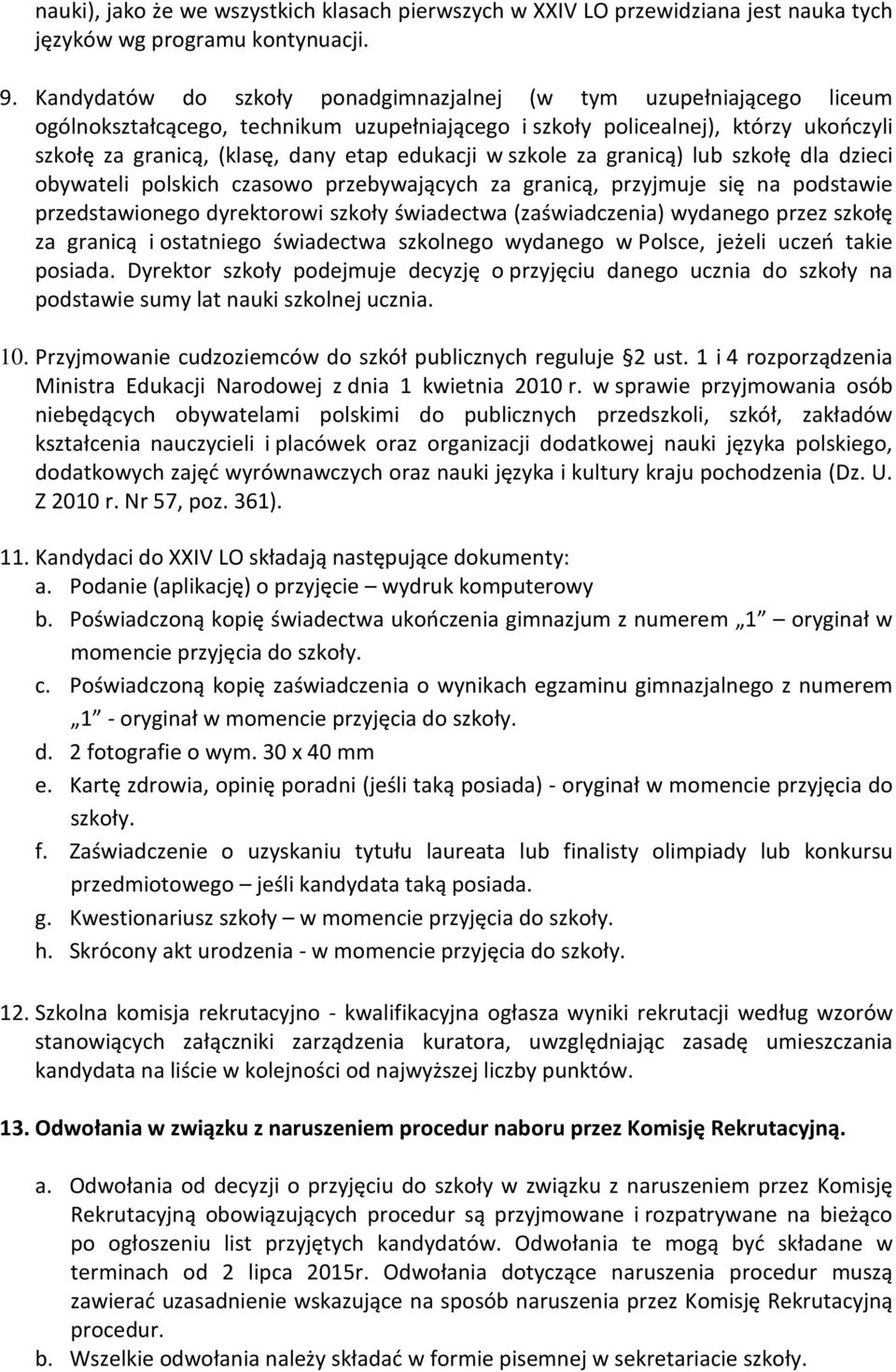 edukacji w szkole za granicą) lub szkołę dla dzieci obywateli polskich czasowo przebywających za granicą, przyjmuje się na podstawie przedstawionego dyrektorowi szkoły świadectwa (zaświadczenia)