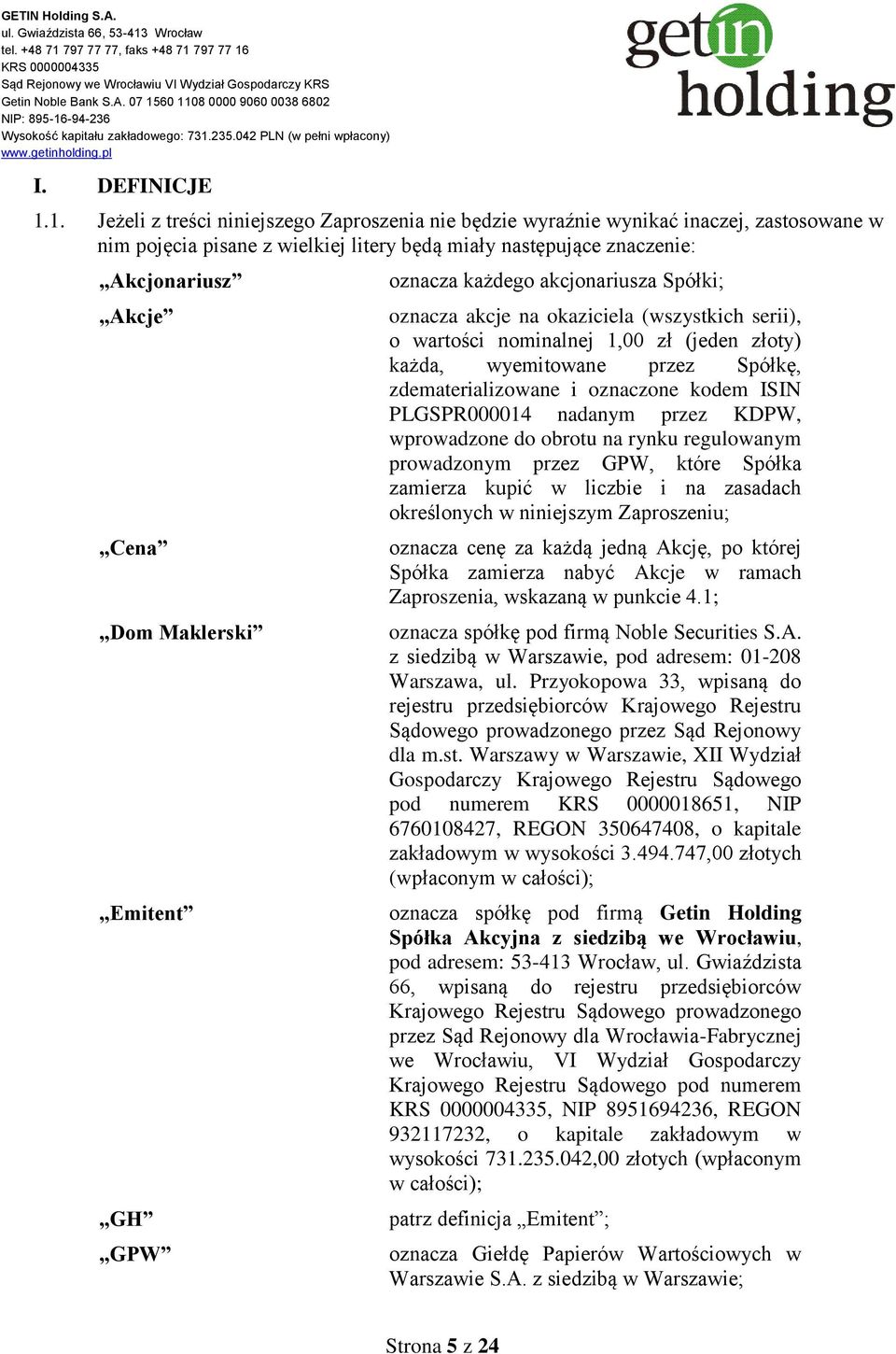 Maklerski Emitent GH GPW oznacza każdego akcjonariusza Spółki; oznacza akcje na okaziciela (wszystkich serii), o wartości nominalnej 1,00 zł (jeden złoty) każda, wyemitowane przez Spółkę,
