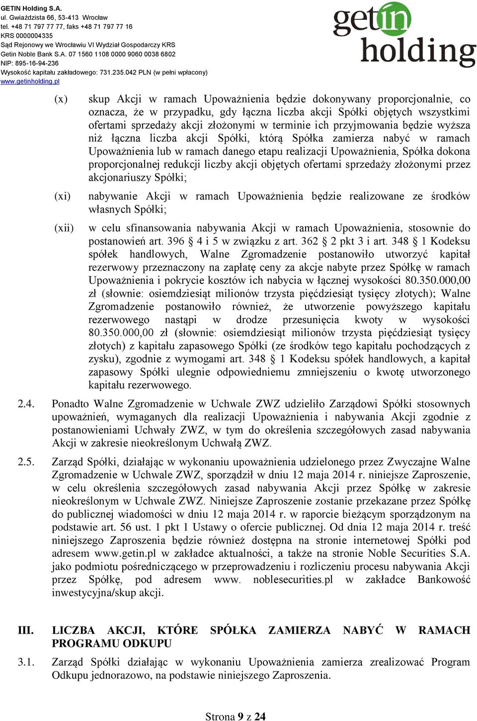 proporcjonalnej redukcji liczby akcji objętych ofertami sprzedaży złożonymi przez akcjonariuszy Spółki; nabywanie Akcji w ramach Upoważnienia będzie realizowane ze środków własnych Spółki; w celu