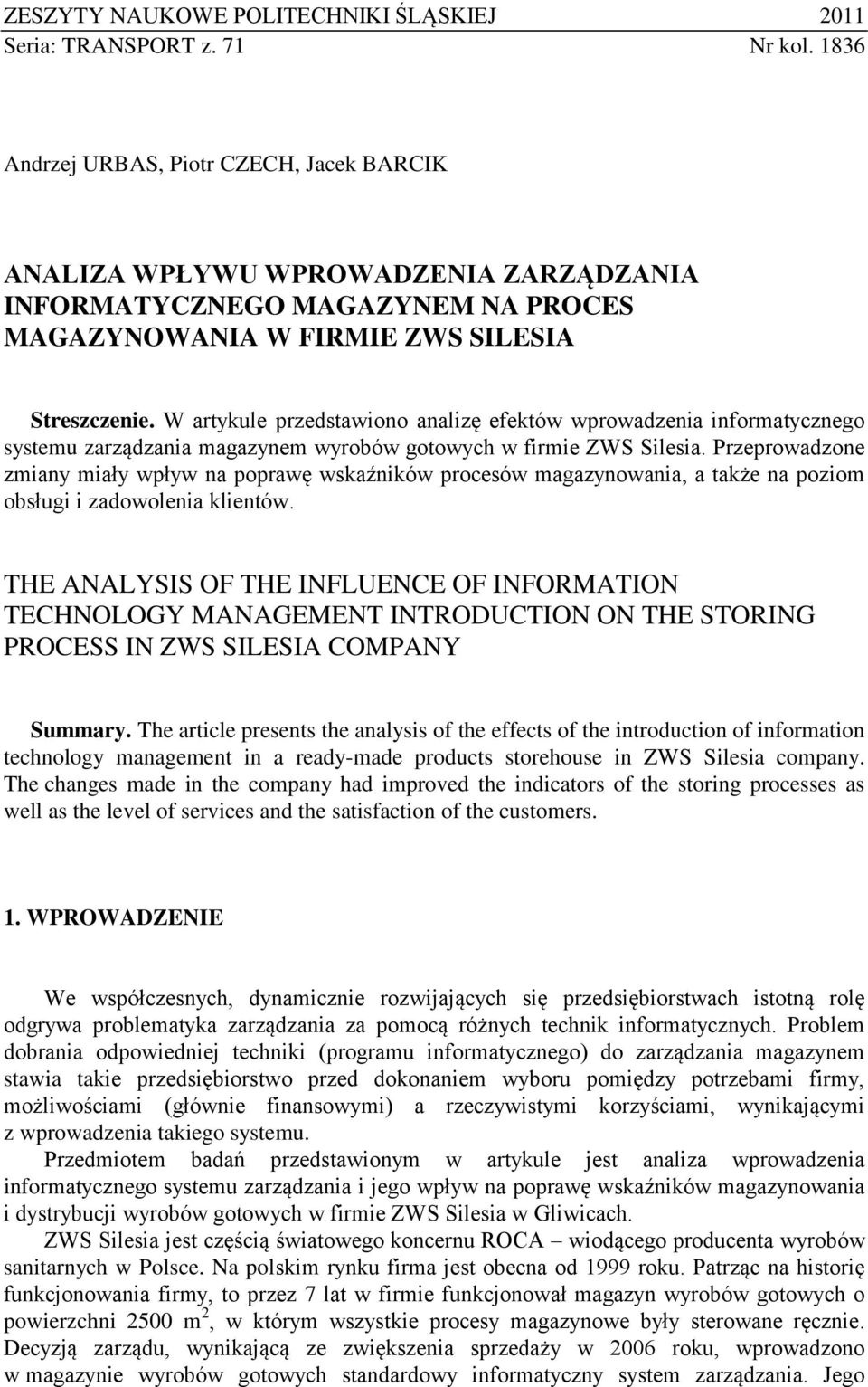 W artykule rzedstawiono analizę efektów wrowadzenia inforatycznego systeu zarządzania agazyne wyrobów gotowych w firie ZWS Silesia.