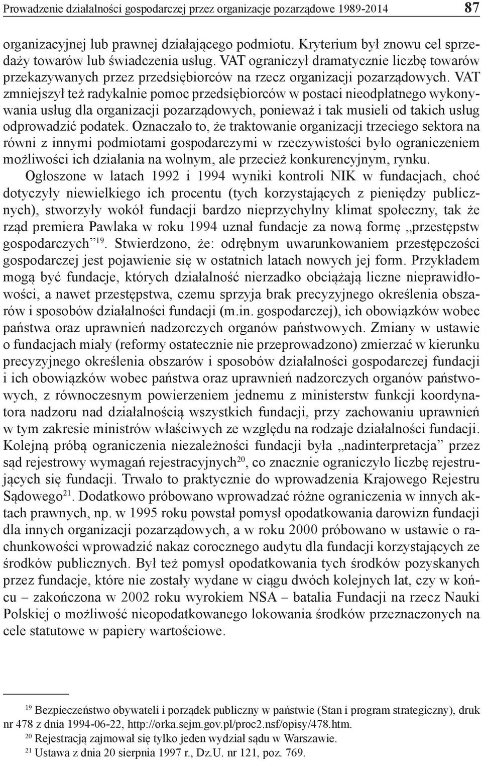 VAT zmniejszył też radykalnie pomoc przedsiębiorców w postaci nieodpłatnego wykonywania usług dla organizacji pozarządowych, ponieważ i tak musieli od takich usług odprowadzić podatek.