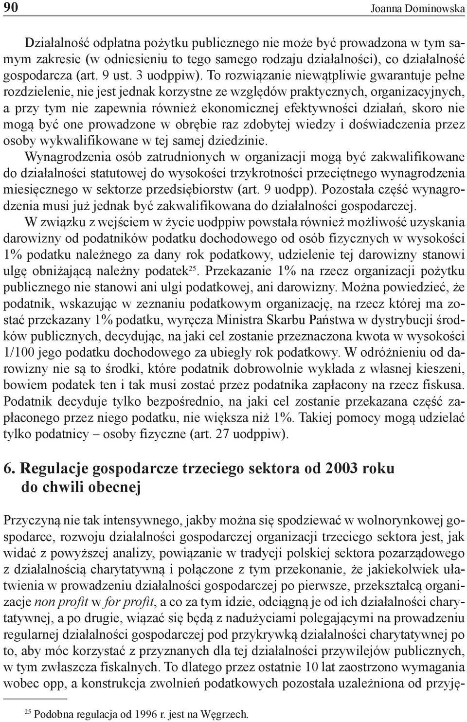 To rozwiązanie niewątpliwie gwarantuje pełne rozdzielenie, nie jest jednak korzystne ze względów praktycznych, organizacyjnych, a przy tym nie zapewnia również ekonomicznej efektywności działań,