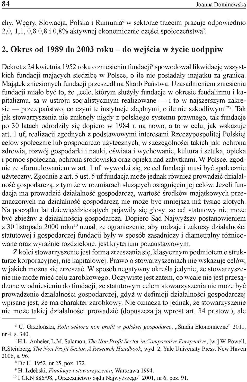 Okres od 1989 do 2003 roku do wejścia w życie uodppiw Dekret z 24 kwietnia 1952 roku o zniesieniu fundacji 8 spowodował likwidację wszystkich fundacji mających siedzibę w Polsce, o ile nie posiadały