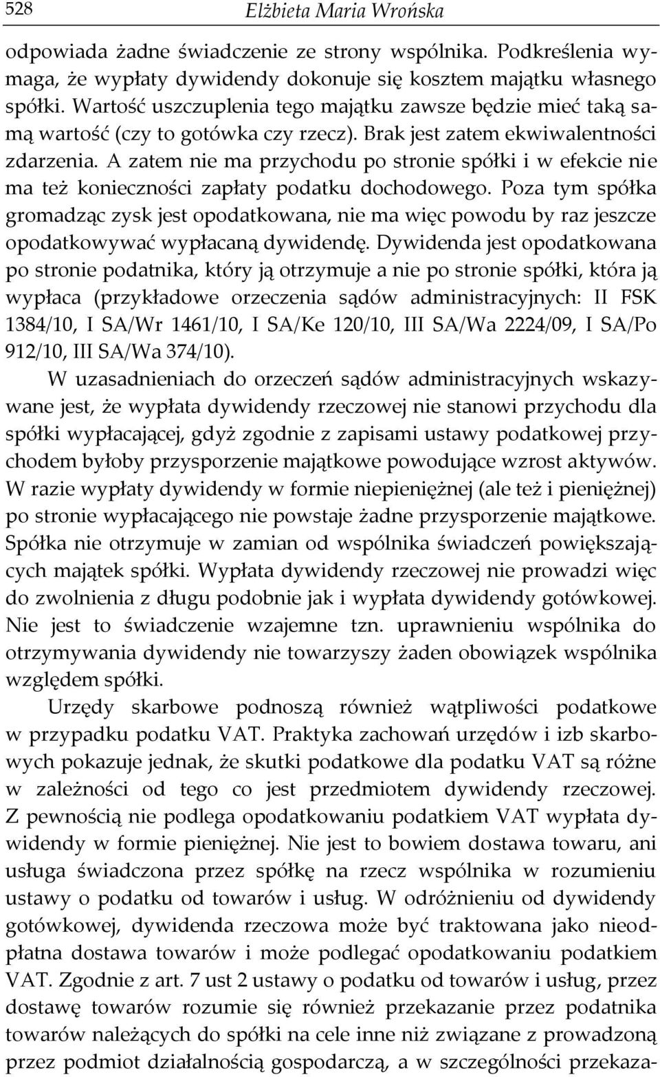 A zatem nie ma przychodu po stronie spółki i w efekcie nie ma też konieczności zapłaty podatku dochodowego.