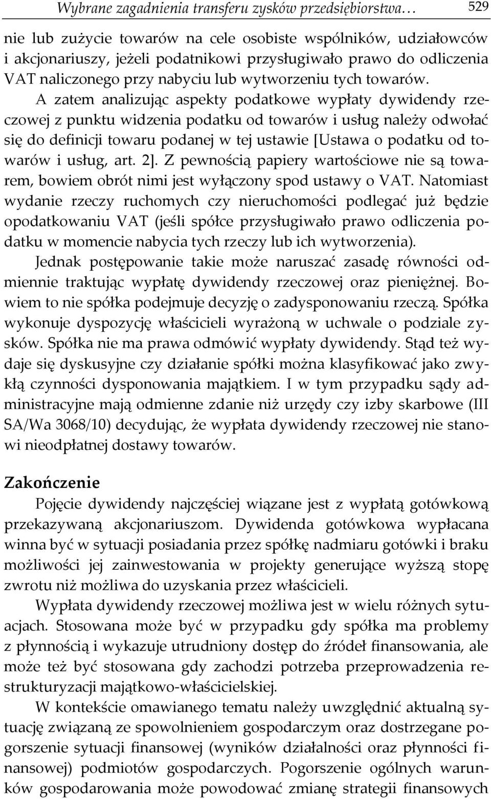 A zatem analizując aspekty podatkowe wypłaty dywidendy rzeczowej z punktu widzenia podatku od towarów i usług należy odwołać się do definicji towaru podanej w tej ustawie [Ustawa o podatku od towarów