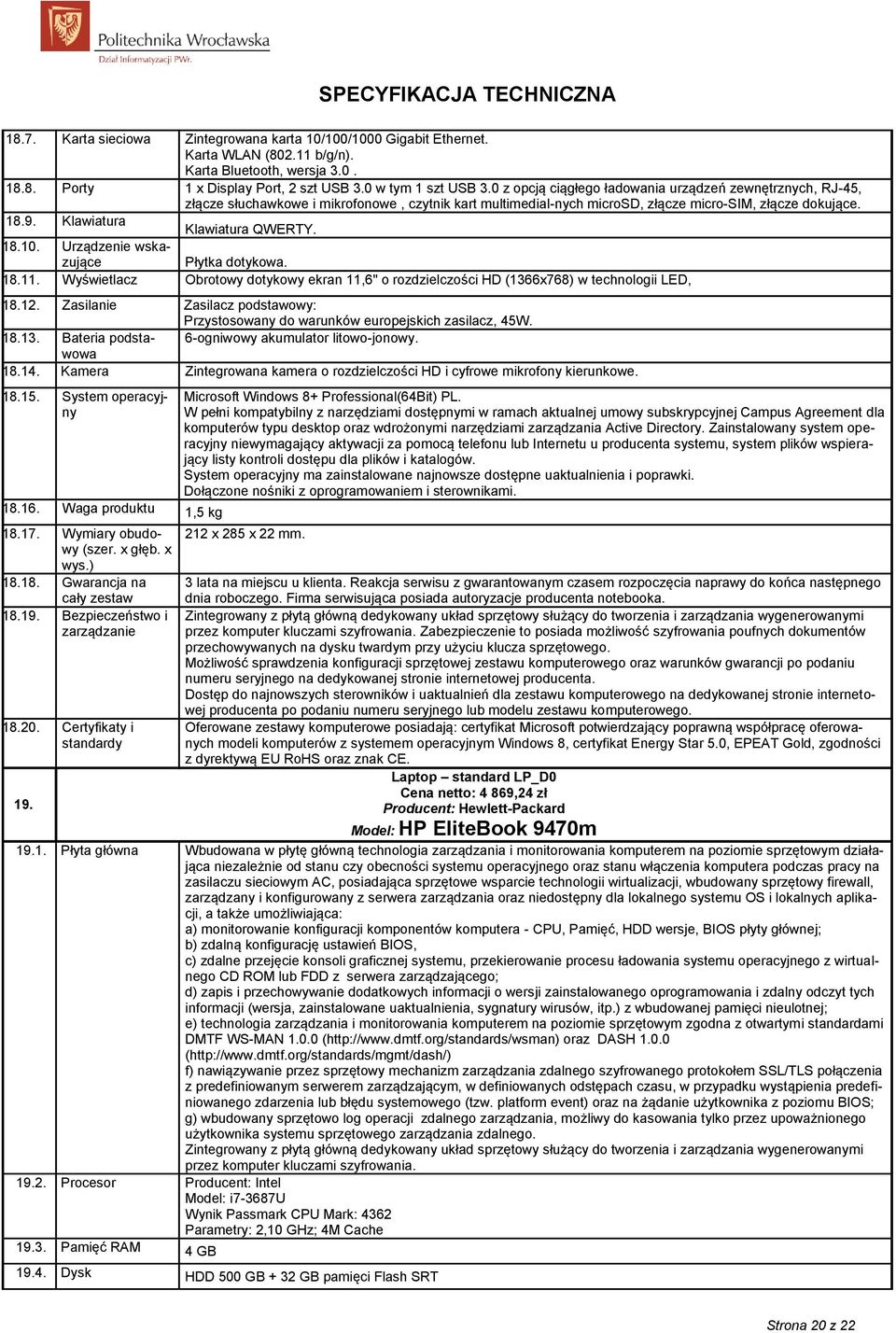 Klawiatura Klawiatura QWERTY. 18.10. Urządzenie wskazujące Płytka dotykowa. 18.11. Wyświetlacz Obrotowy dotykowy ekran 11,6" o rozdzielczości HD (1366x768) w technologii LED, 18.12.