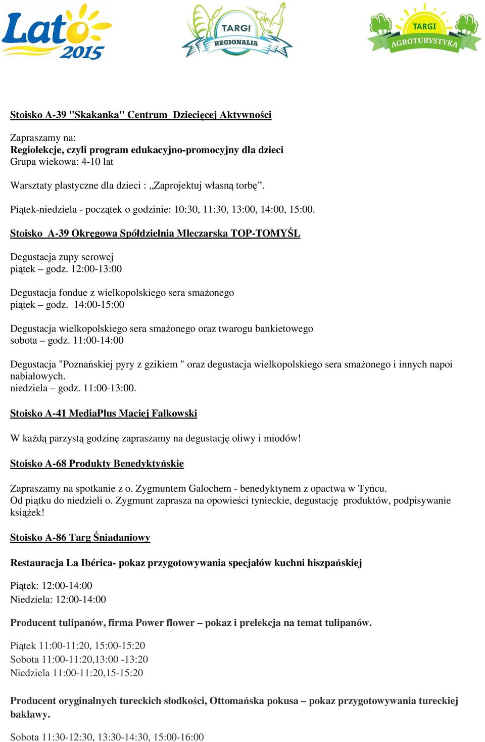 12:00-13:00 Degustacja fondue z wielkopolskiego sera smażonego piątek godz. 14:00-15:00 Degustacja wielkopolskiego sera smażonego oraz twarogu bankietowego sobota godz.