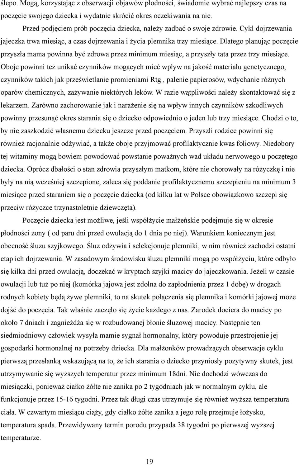 Dlatego planując poczęcie przyszła mama powinna być zdrowa przez minimum miesiąc, a przyszły tata przez trzy miesiące.