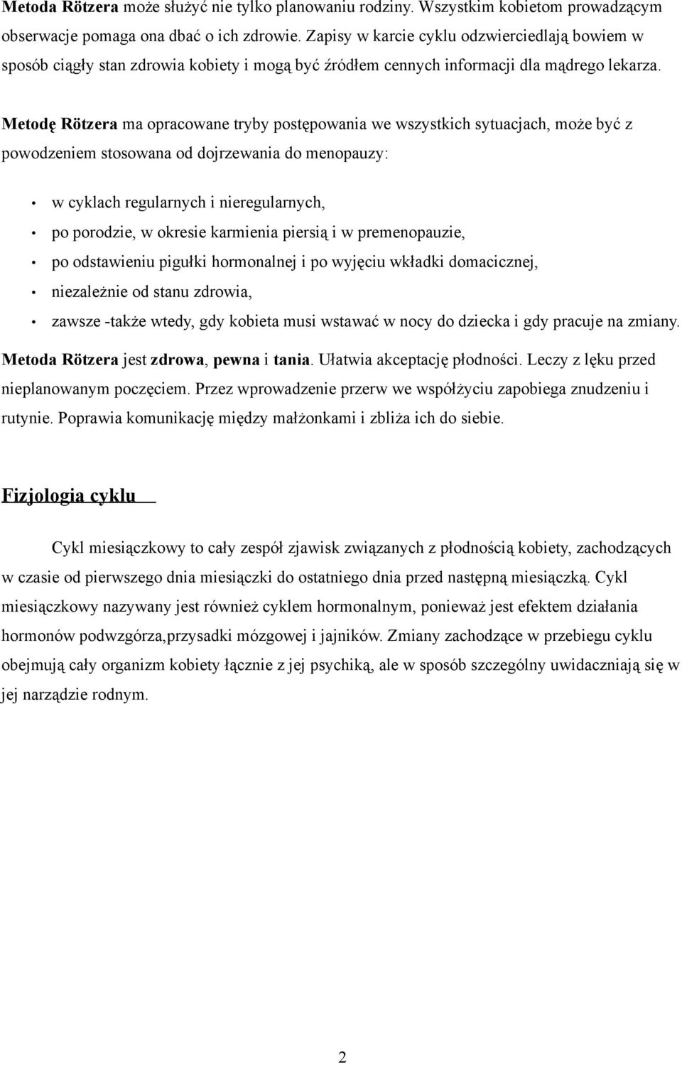 Metodę Rötzera ma opracowane tryby postępowania we wszystkich sytuacjach, może być z powodzeniem stosowana od dojrzewania do menopauzy: w cyklach regularnych i nieregularnych, po porodzie, w okresie