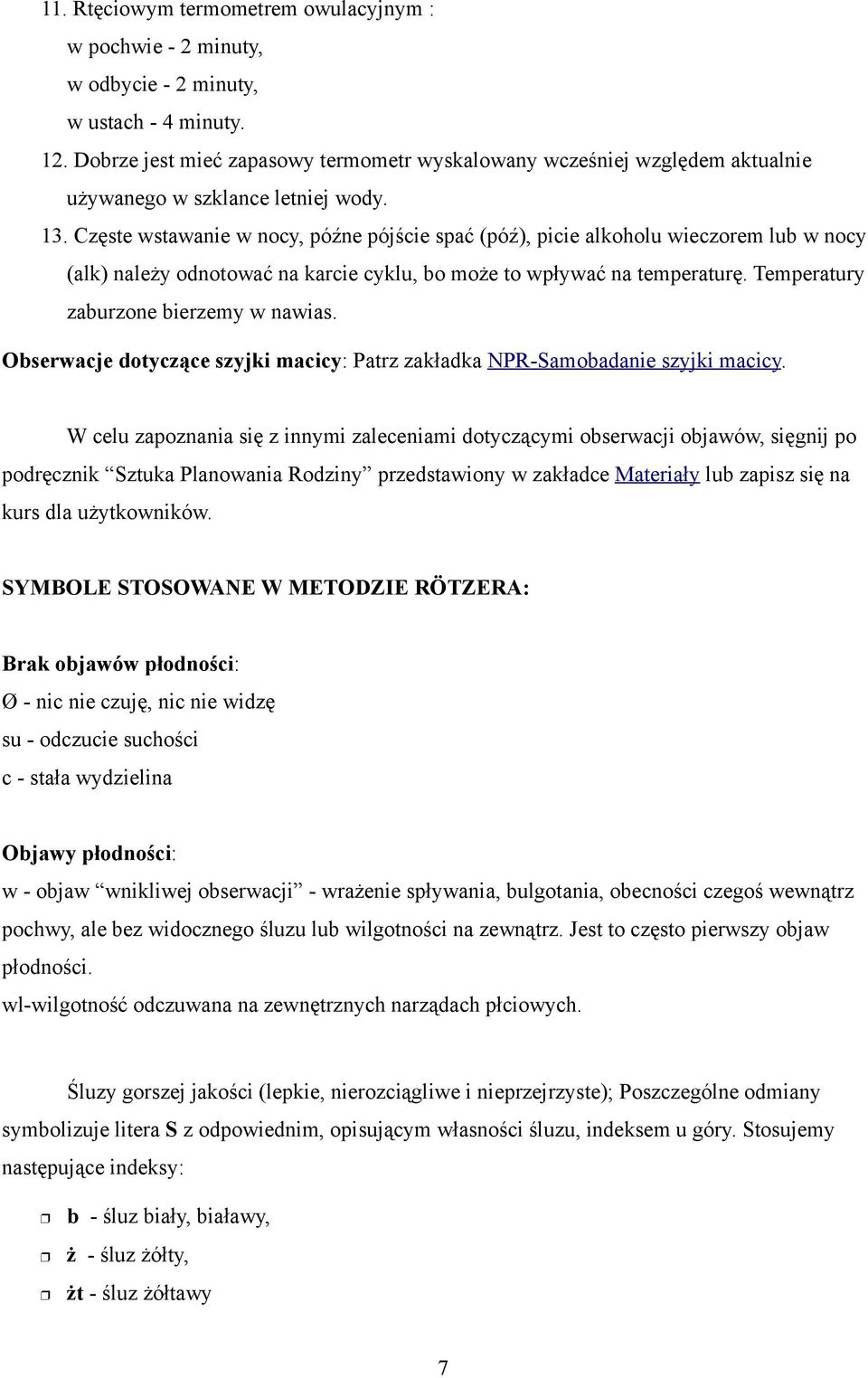 Częste wstawanie w nocy, późne pójście spać (póź), picie alkoholu wieczorem lub w nocy (alk) należy odnotować na karcie cyklu, bo może to wpływać na temperaturę.