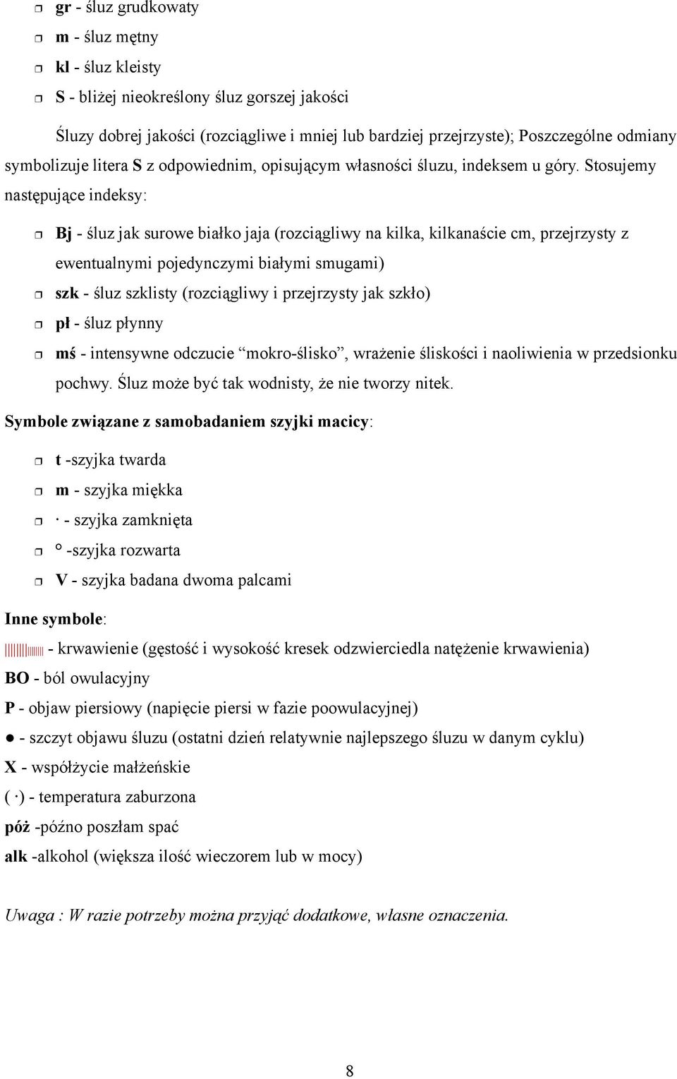 Stosujemy następujące indeksy: Bj - śluz jak surowe białko jaja (rozciągliwy na kilka, kilkanaście cm, przejrzysty z ewentualnymi pojedynczymi białymi smugami) szk - śluz szklisty (rozciągliwy i