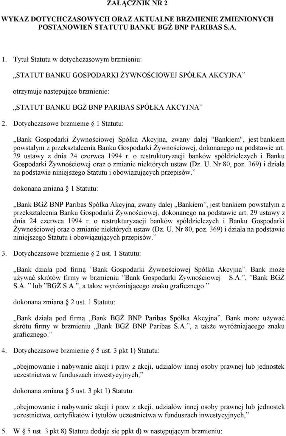 Dotychczasowe brzmienie 1 Statutu: Bank Gospodarki Żywnościowej Spółka Akcyjna, zwany dalej "Bankiem", jest bankiem powstałym z przekształcenia Banku Gospodarki Żywnościowej, dokonanego na podstawie