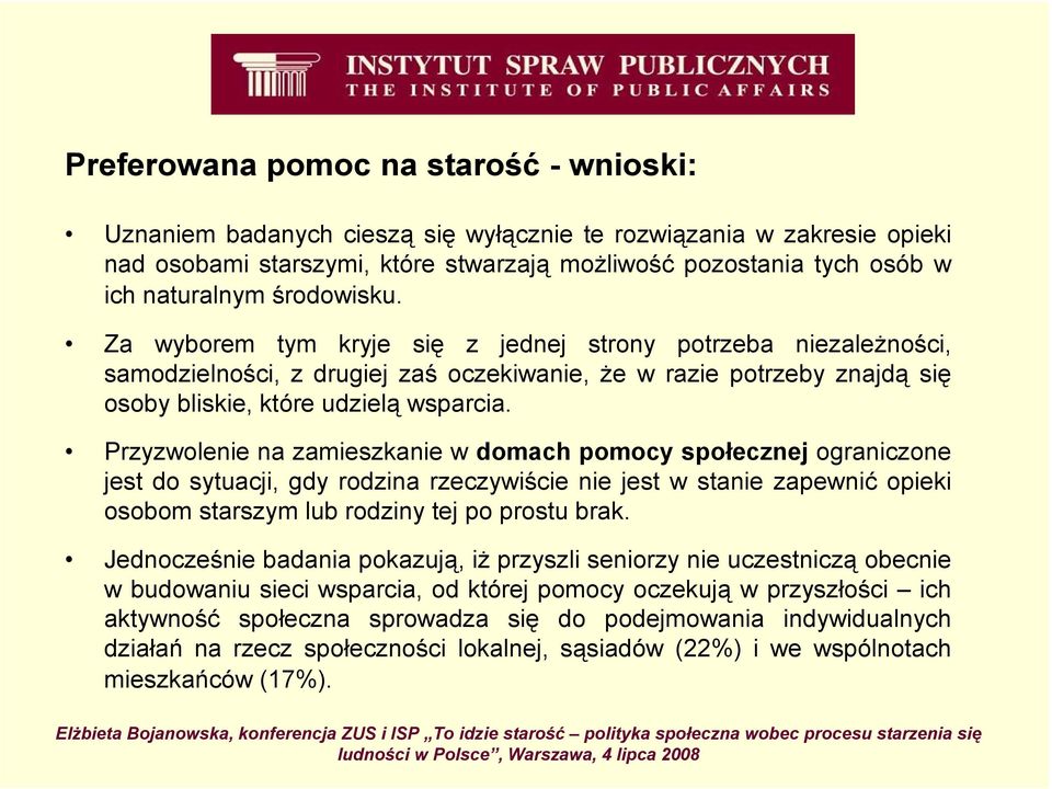 Przyzwolenie na zamieszkanie w domach pomocy społecznej ograniczone jest do sytuacji, gdy rodzina rzeczywiście nie jest w stanie zapewnić opieki osobom starszym lub rodziny tej po prostu brak.