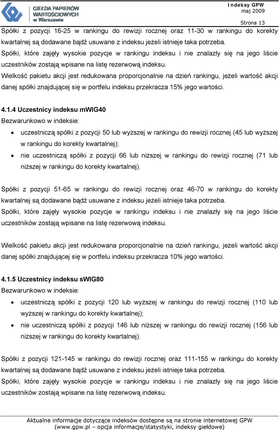 Wielkość pakietu akcji jest redukowana proporcjonalnie na dzień rankingu, jeżeli wartość akcji danej spółki znajdującej się w portfelu indeksu przekracza 15