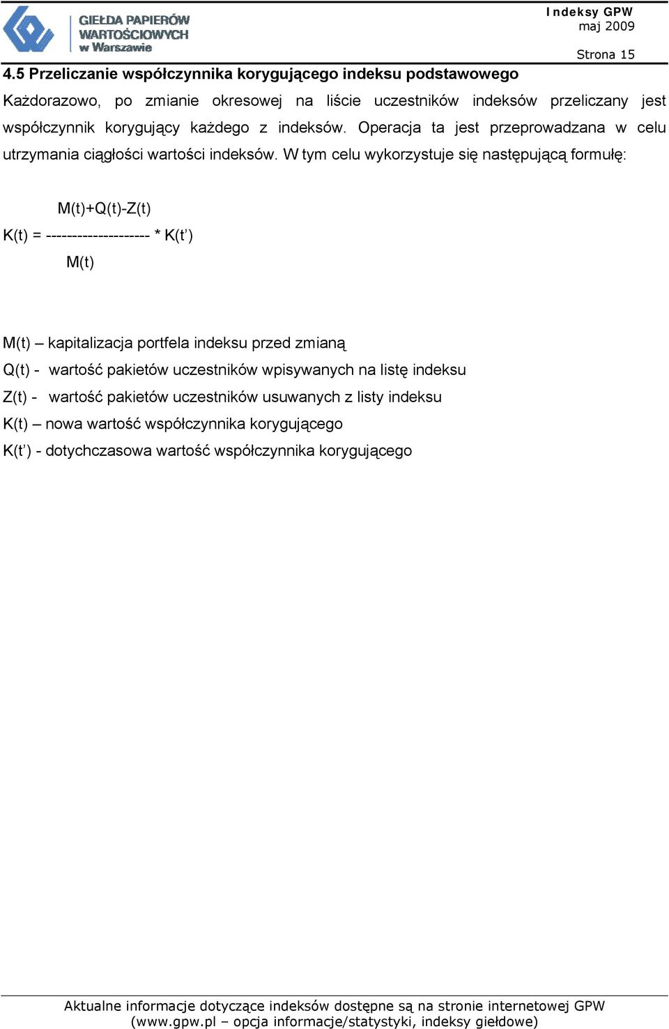 W tym celu wykorzystuje się następującą formułę: M(t)+Q(t)-Z(t) K(t) = -------------------- * K(t ) M(t) M(t) kapitalizacja portfela indeksu przed zmianą Q(t) - wartość