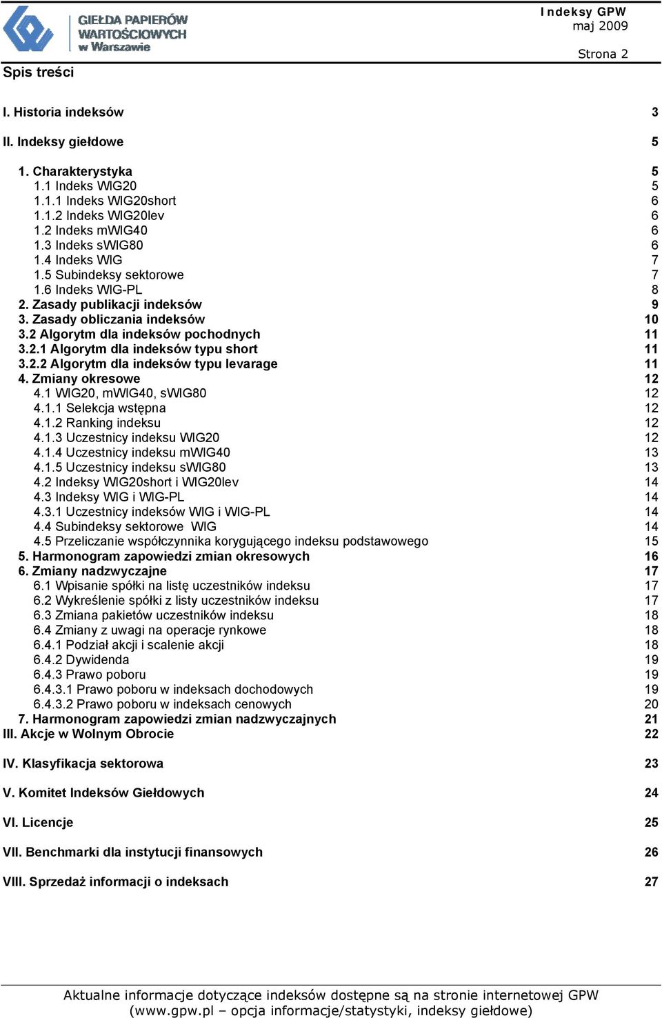 Zmiany okresowe 4.1 WIG20, mwig40, swig80 4.1.1 Selekcja wstępna 4.1.2 Ranking indeksu 4.1.3 Uczestnicy indeksu WIG20 4.1.4 Uczestnicy indeksu mwig40 4.1.5 Uczestnicy indeksu swig80 4.