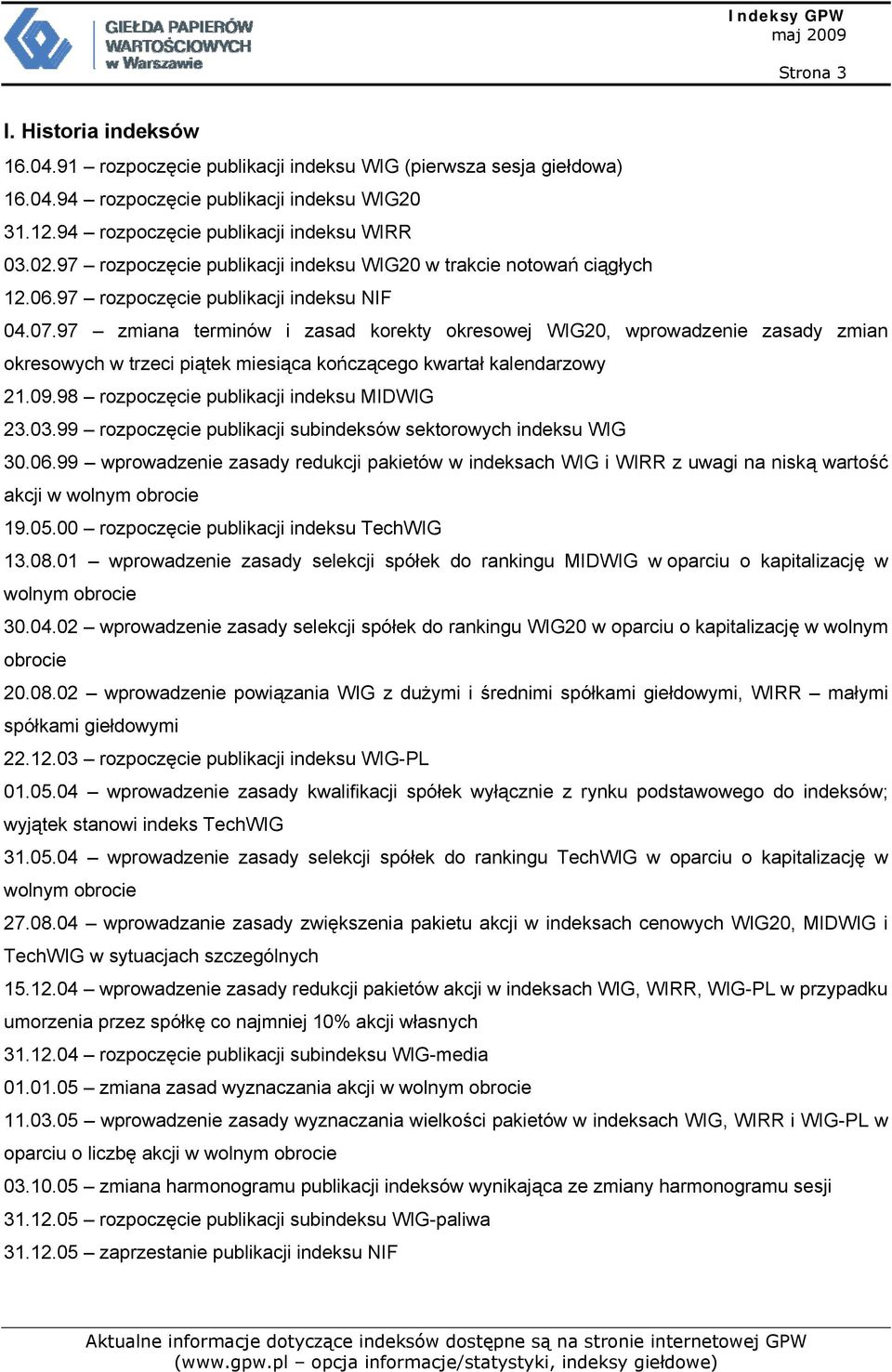 97 zmiana terminów i zasad korekty okresowej WIG20, wprowadzenie zasady zmian okresowych w trzeci piątek miesiąca kończącego kwartał kalendarzowy 21.09.98 rozpoczęcie publikacji indeksu MIDWIG 23.03.