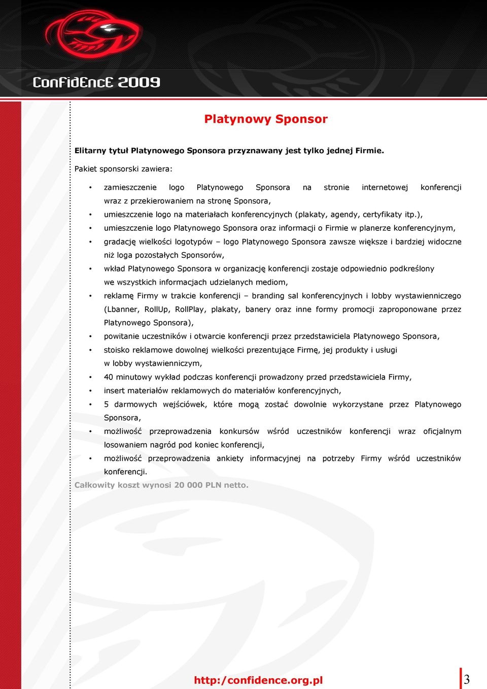 konferencyjnym, gradację wielkości logotypów logo Platynowego Sponsora zawsze większe i bardziej widoczne niż loga pozostałych Sponsorów, wkład Platynowego Sponsora w organizację konferencji zostaje