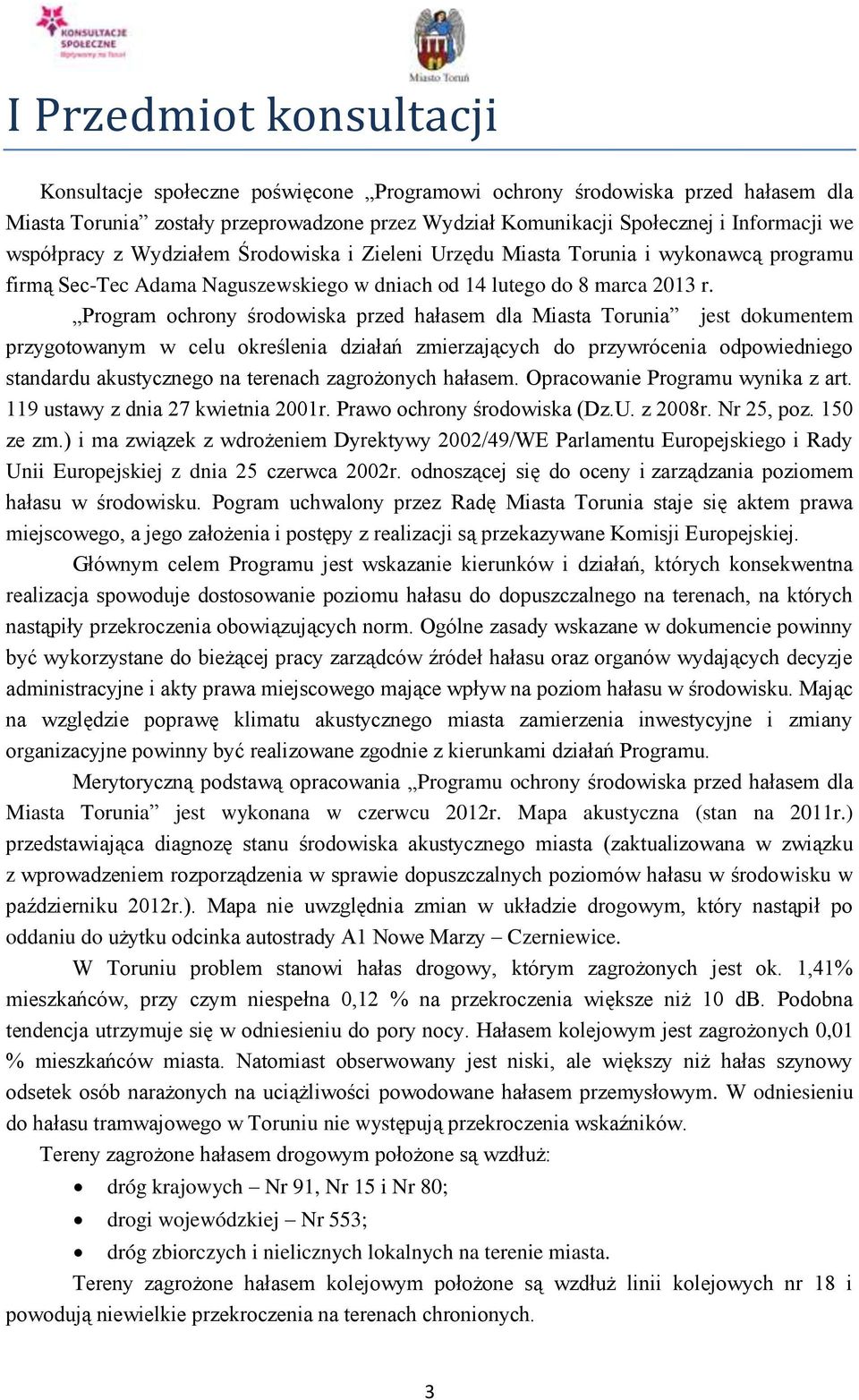 Program ochrony środowiska przed hałasem dla Miasta Torunia jest dokumentem przygotowanym w celu określenia działań zmierzających do przywrócenia odpowiedniego standardu akustycznego na terenach