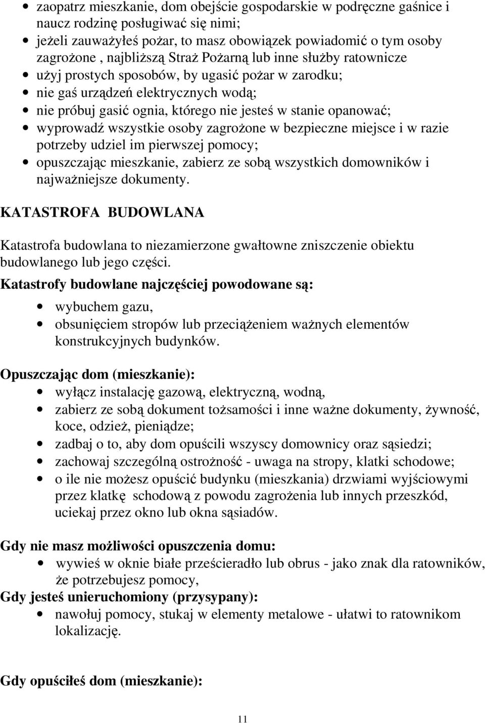 wszystkie osoby zagroŝone w bezpieczne miejsce i w razie potrzeby udziel im pierwszej pomocy; opuszczając mieszkanie, zabierz ze sobą wszystkich domowników i najwaŝniejsze dokumenty.