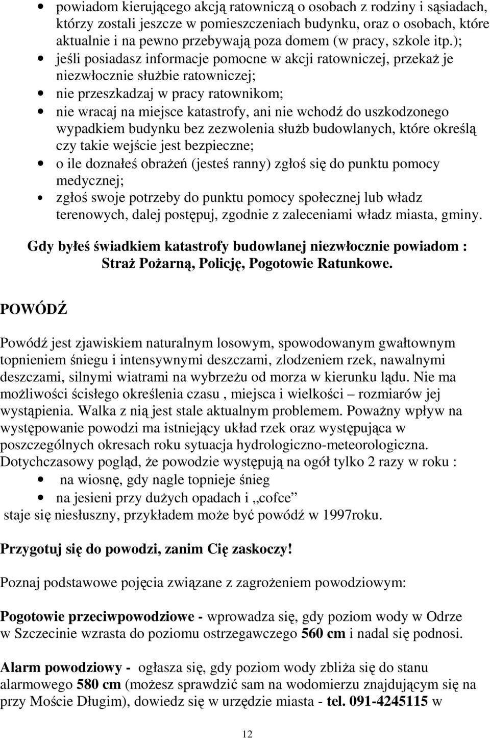 ); jeśli posiadasz informacje pomocne w akcji ratowniczej, przekaŝ je niezwłocznie słuŝbie ratowniczej; nie przeszkadzaj w pracy ratownikom; nie wracaj na miejsce katastrofy, ani nie wchodź do