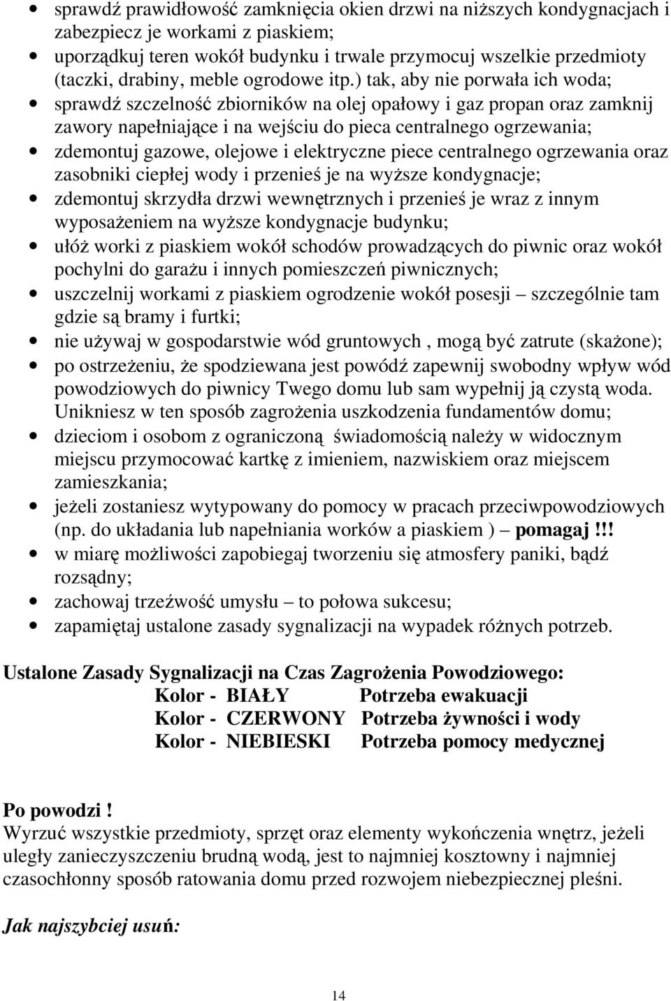 ) tak, aby nie porwała ich woda; sprawdź szczelność zbiorników na olej opałowy i gaz propan oraz zamknij zawory napełniające i na wejściu do pieca centralnego ogrzewania; zdemontuj gazowe, olejowe i