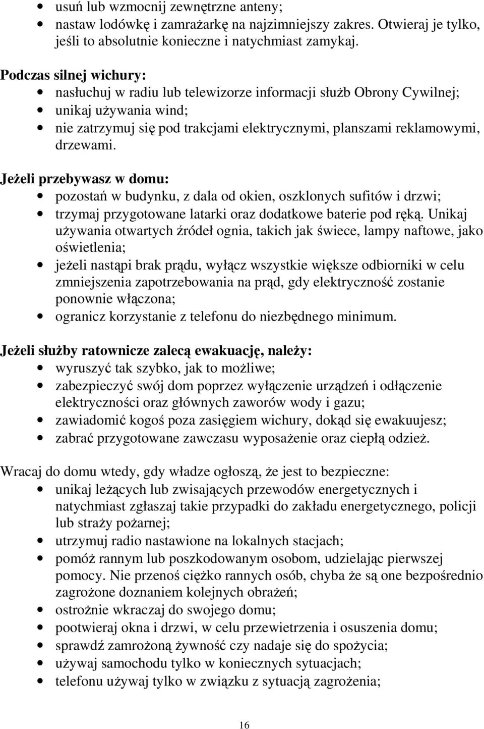 JeŜeli przebywasz w domu: pozostań w budynku, z dala od okien, oszklonych sufitów i drzwi; trzymaj przygotowane latarki oraz dodatkowe baterie pod ręką.