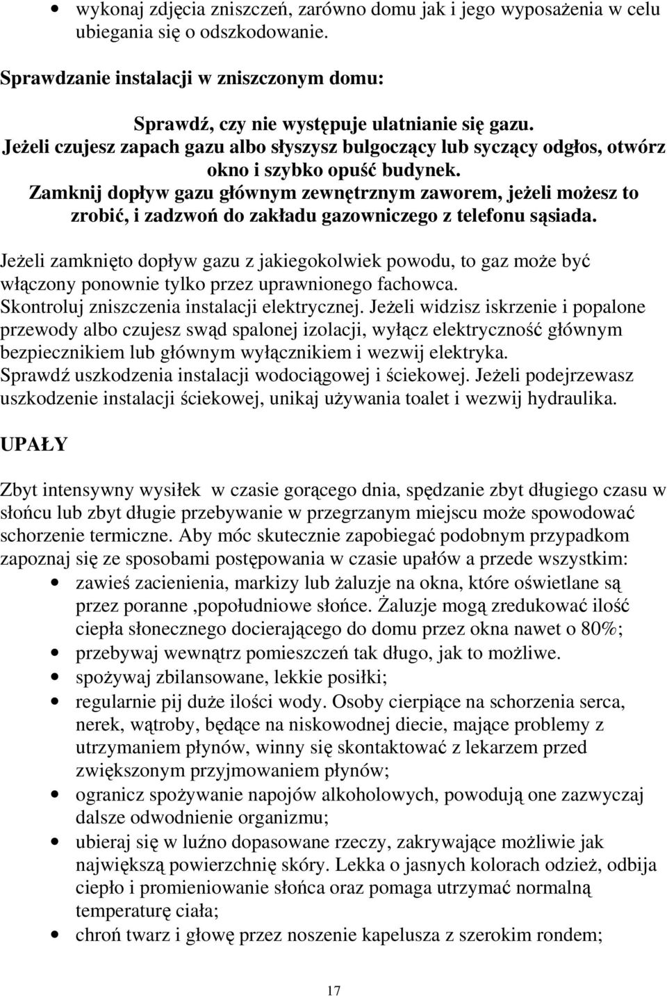 Zamknij dopływ gazu głównym zewnętrznym zaworem, jeŝeli moŝesz to zrobić, i zadzwoń do zakładu gazowniczego z telefonu sąsiada.