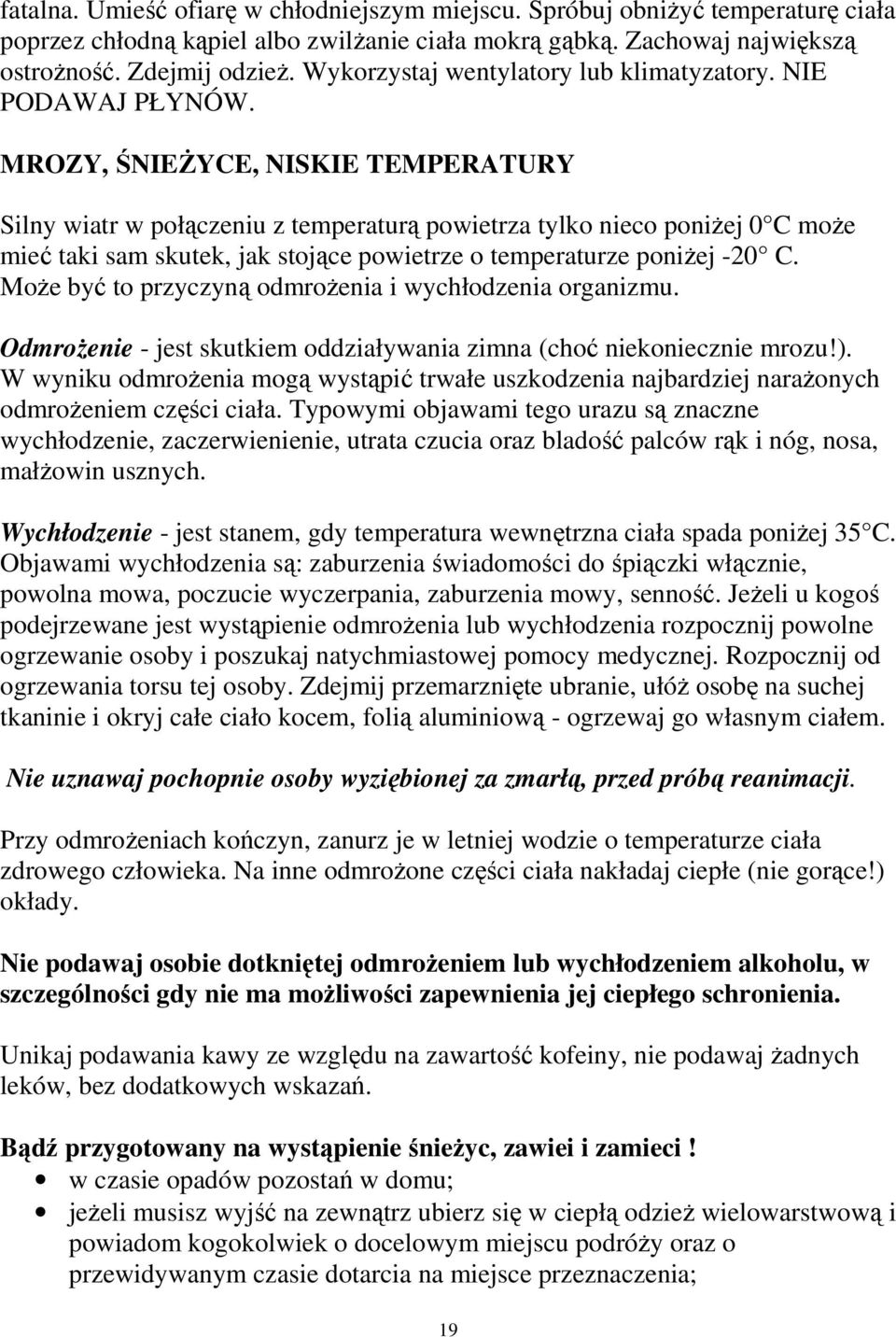 MROZY, ŚNIEśYCE, NISKIE TEMPERATURY Silny wiatr w połączeniu z temperaturą powietrza tylko nieco poniŝej 0 C moŝe mieć taki sam skutek, jak stojące powietrze o temperaturze poniŝej -20 C.