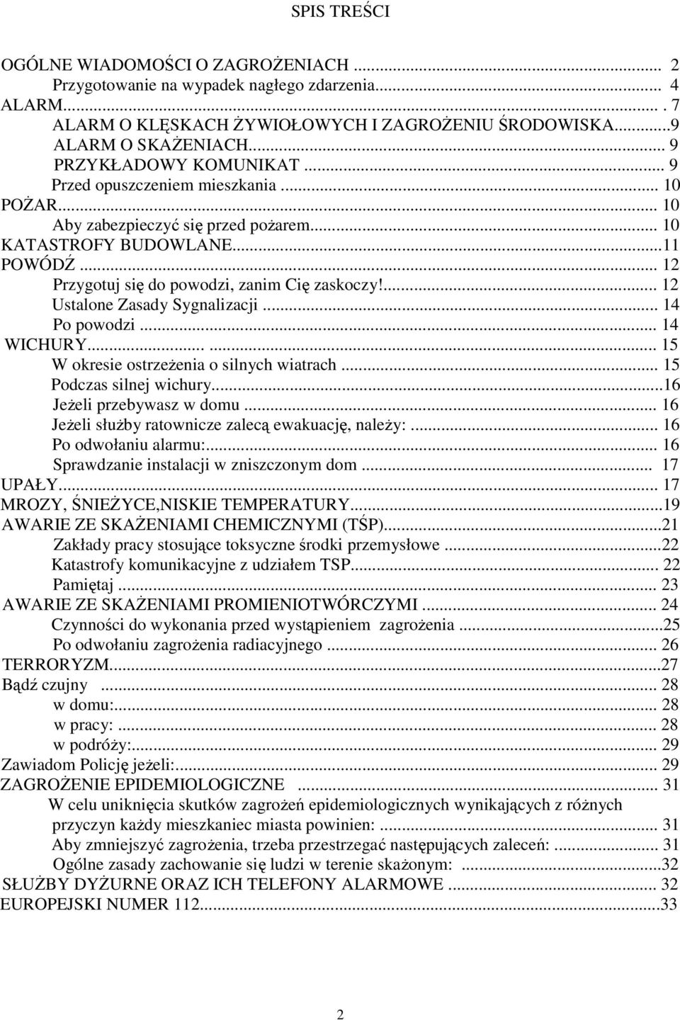 .. 12 Przygotuj się do powodzi, zanim Cię zaskoczy!... 12 Ustalone Zasady Sygnalizacji... 14 Po powodzi... 14 WICHURY...... 15 W okresie ostrzeŝenia o silnych wiatrach... 15 Podczas silnej wichury.