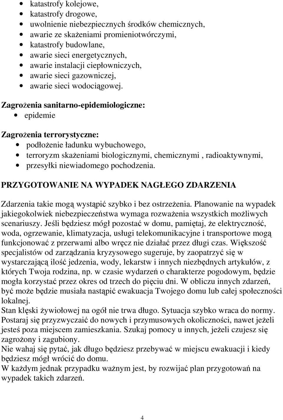 ZagroŜenia sanitarno-epidemiologiczne: epidemie ZagroŜenia terrorystyczne: podłoŝenie ładunku wybuchowego, terroryzm skaŝeniami biologicznymi, chemicznymi, radioaktywnymi, przesyłki niewiadomego