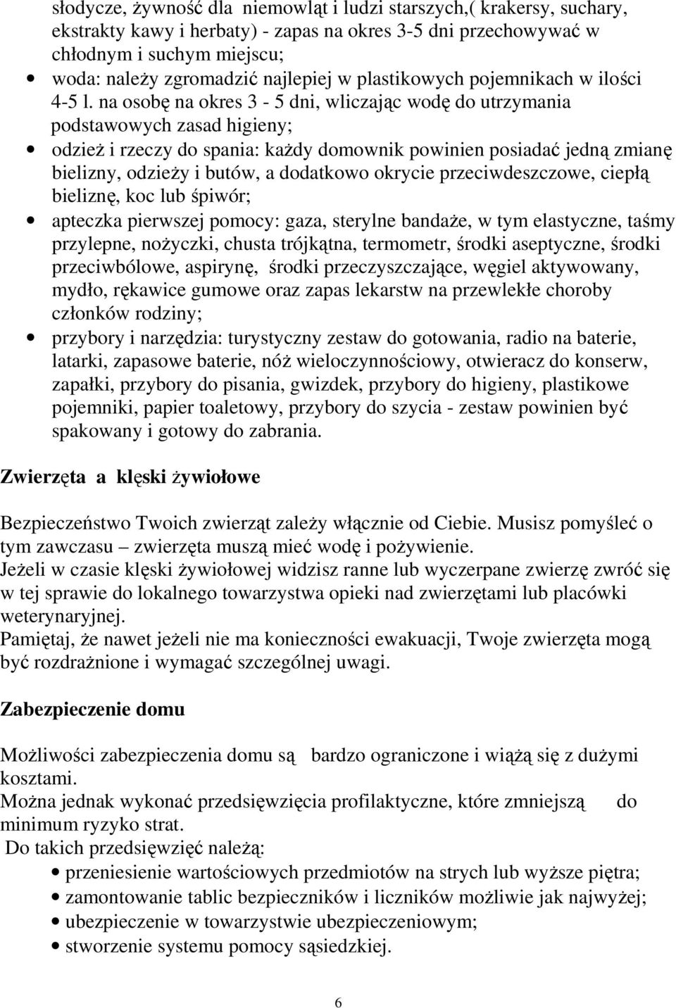 na osobę na okres 3-5 dni, wliczając wodę do utrzymania podstawowych zasad higieny; odzieŝ i rzeczy do spania: kaŝdy domownik powinien posiadać jedną zmianę bielizny, odzieŝy i butów, a dodatkowo