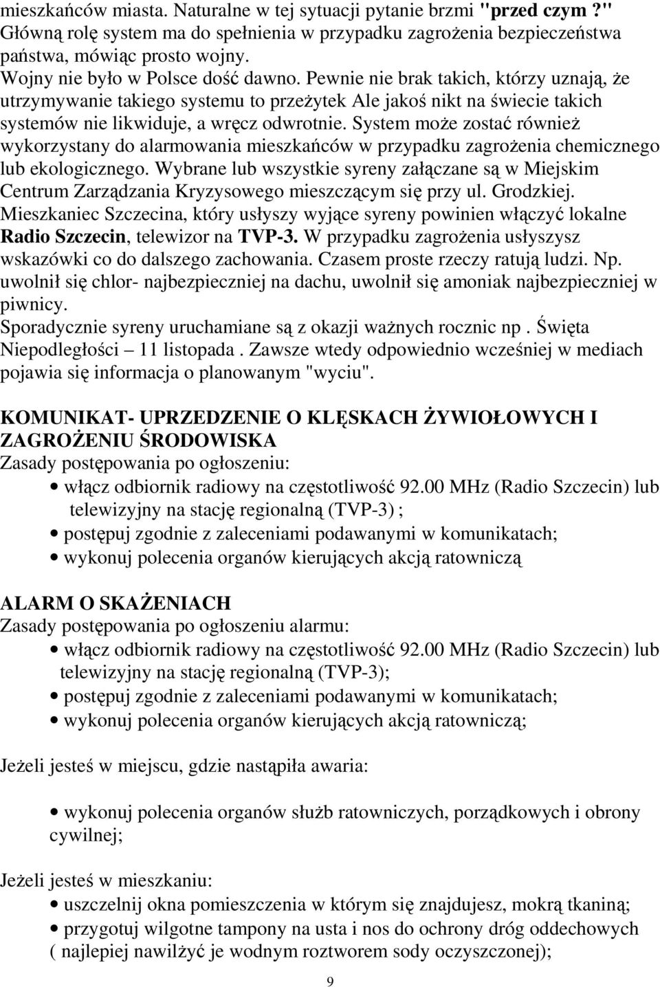 System moŝe zostać równieŝ wykorzystany do alarmowania mieszkańców w przypadku zagroŝenia chemicznego lub ekologicznego.