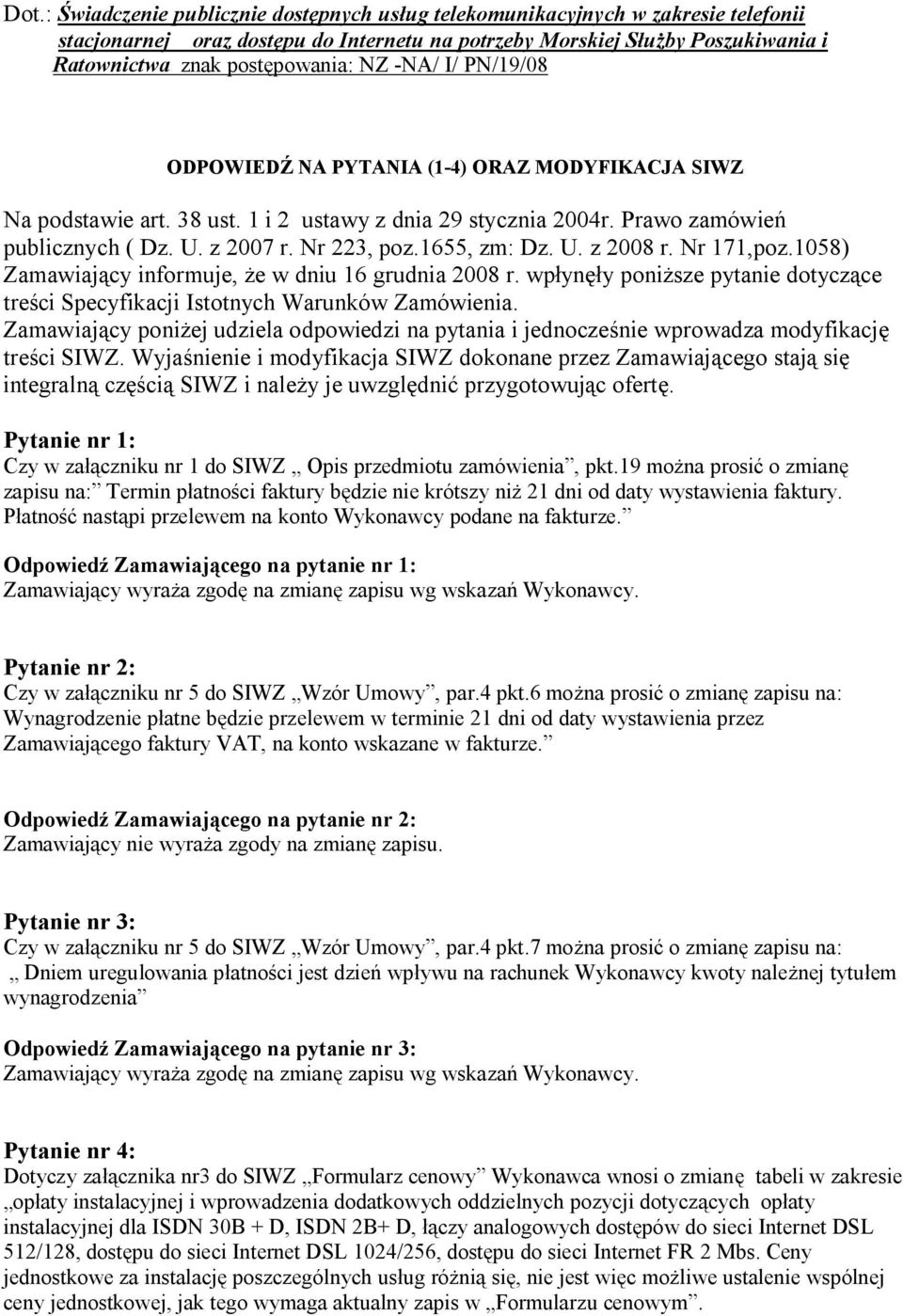 1655, zm: Dz. U. z 2008 r. Nr 171,poz.1058) Zamawiający informuje, że w dniu 16 grudnia 2008 r. wpłynęły poniższe pytanie dotyczące treści Specyfikacji Istotnych Warunków Zamówienia.