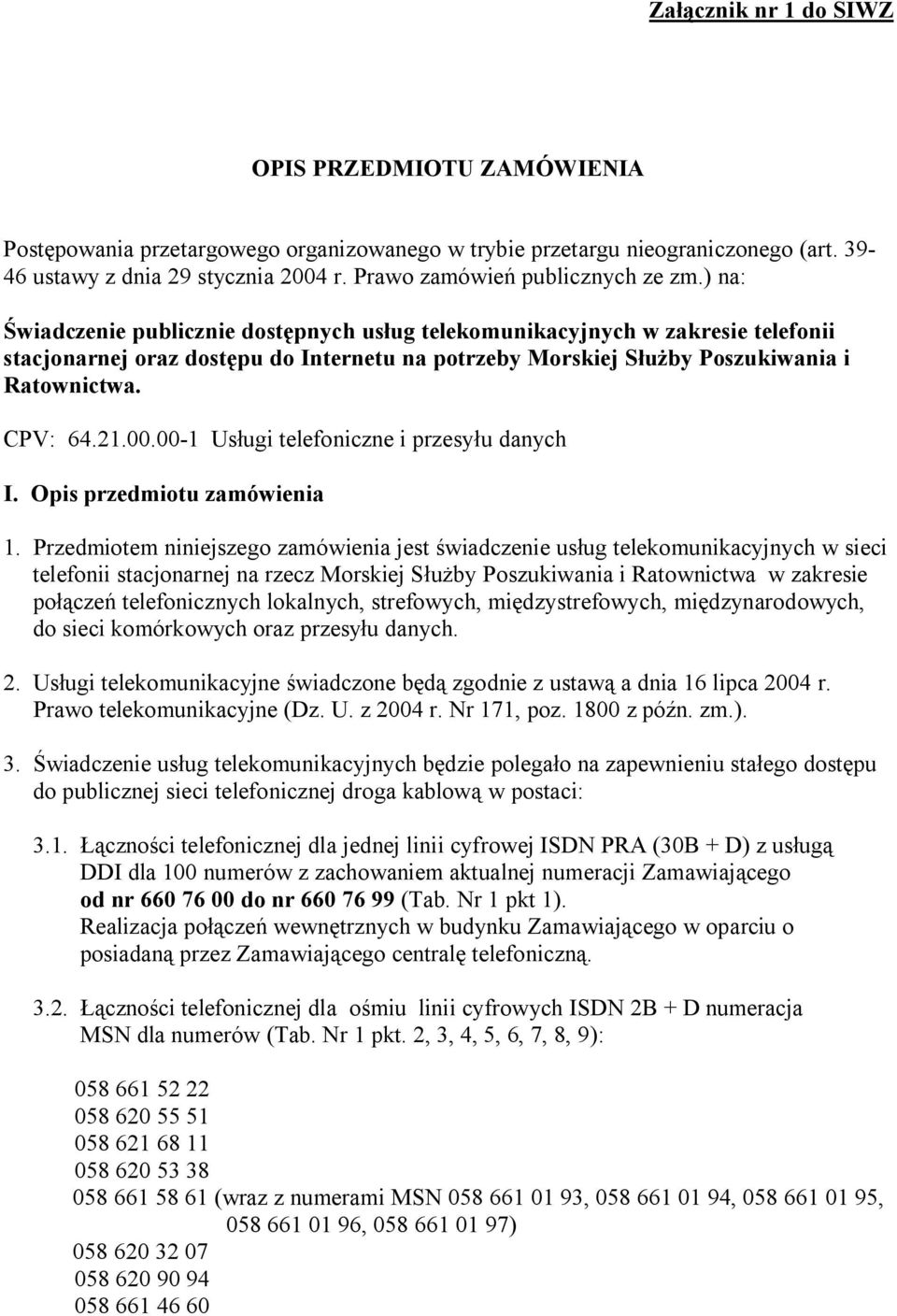 ) na: Świadczenie publicznie dostępnych usług telekomunikacyjnych w zakresie telefonii stacjonarnej oraz dostępu do Internetu na potrzeby Morskiej Służby Poszukiwania i Ratownictwa. CPV: 64.21.00.