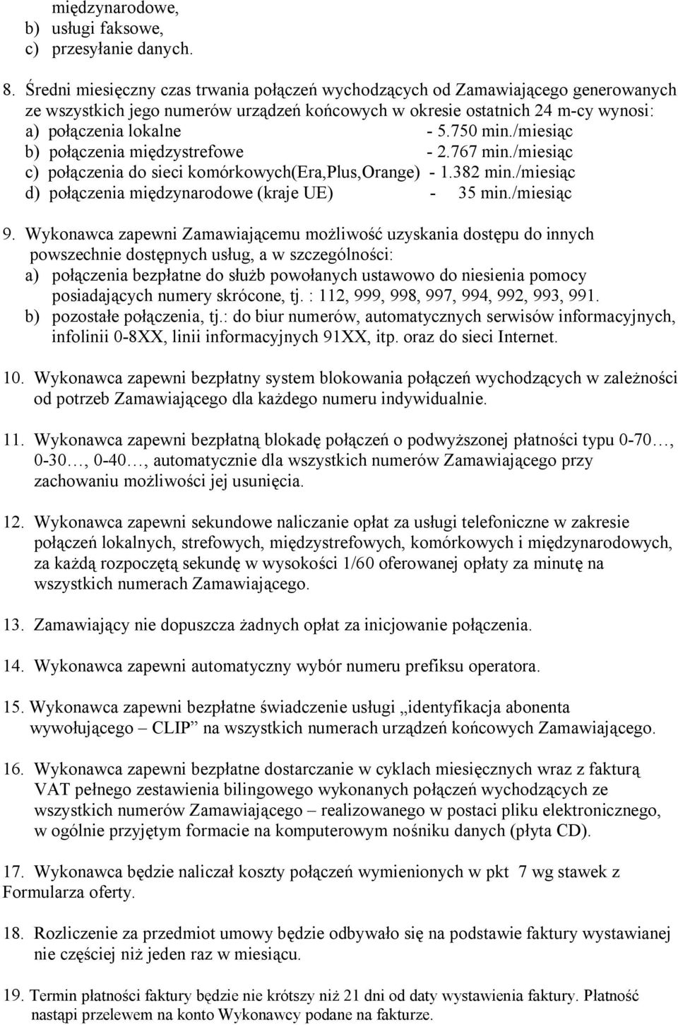 /miesiąc b) połączenia międzystrefowe - 2.767 min./miesiąc c) połączenia do sieci komórkowych(era,plus,orange) - 1.382 min./miesiąc d) połączenia międzynarodowe (kraje UE) - 35 min./miesiąc 9.