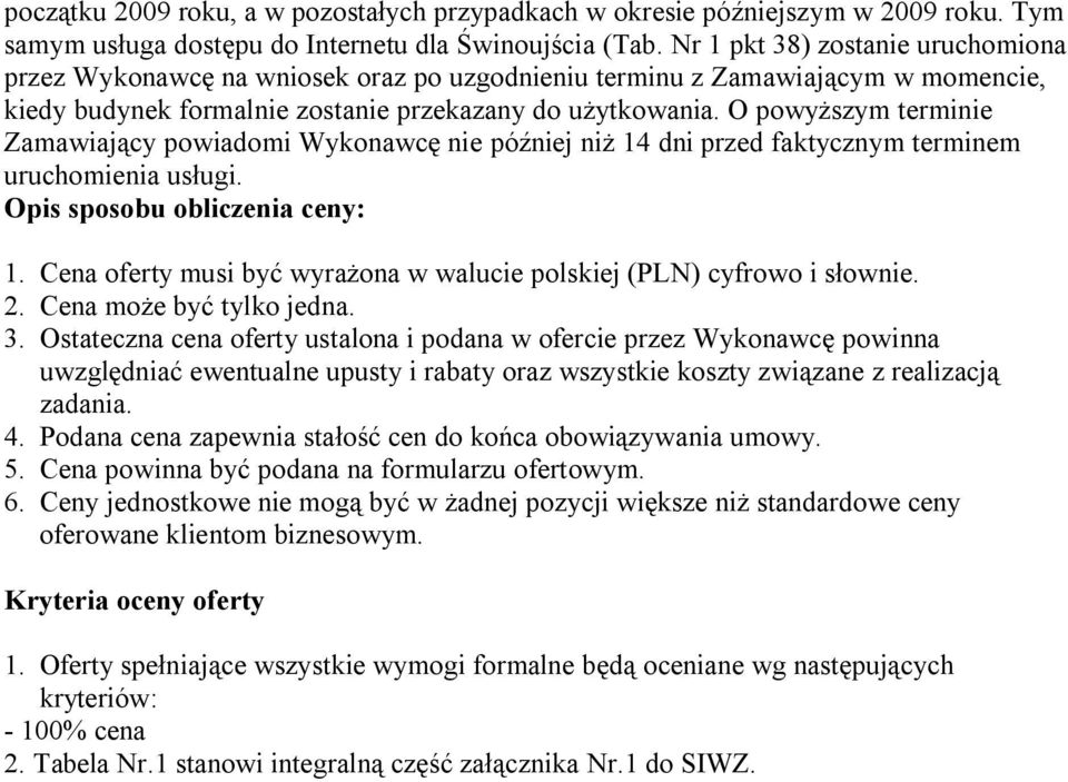 O powyższym terminie Zamawiający powiadomi Wykonawcę nie później niż 14 dni przed faktycznym terminem uruchomienia usługi. Opis sposobu obliczenia ceny: 1.