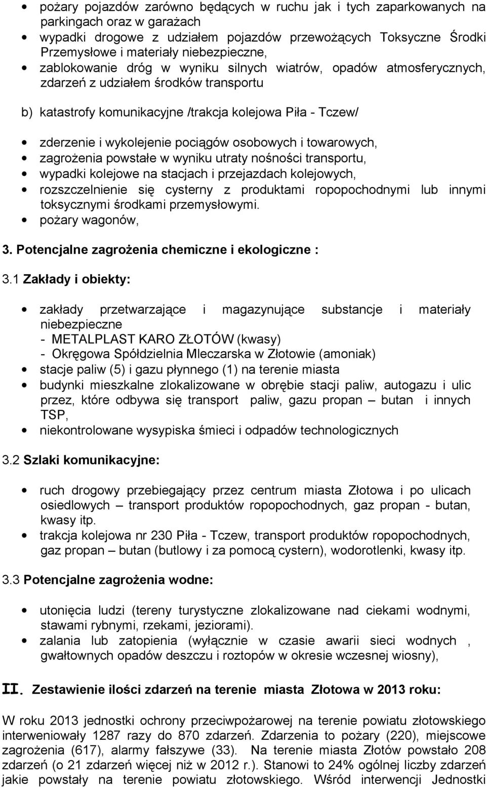 wykolejenie pociągów osobowych i towarowych, zagrożenia powstałe w wyniku utraty nośności transportu, wypadki kolejowe na stacjach i przejazdach kolejowych, rozszczelnienie się cysterny z produktami