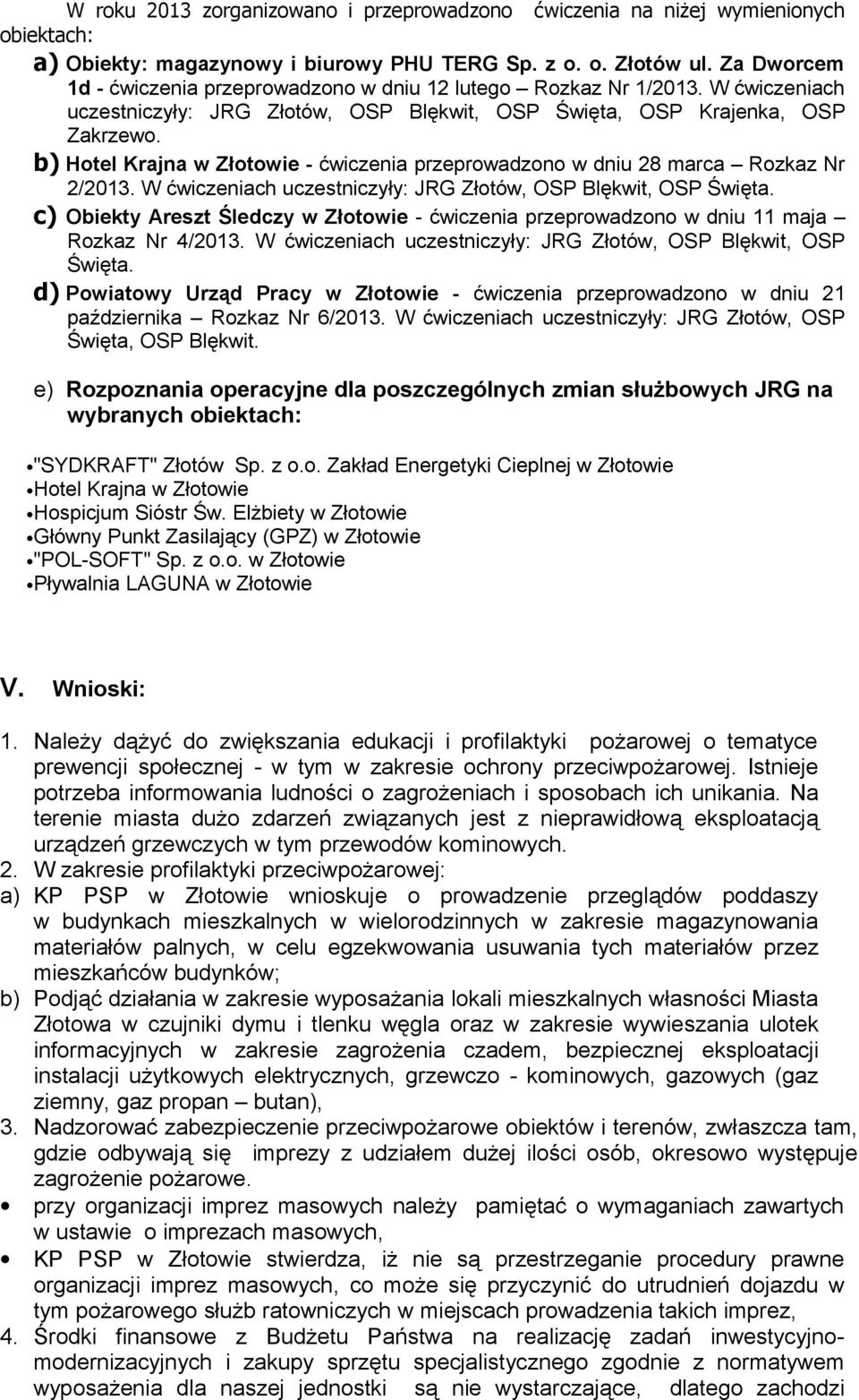 b) Hotel Krajna w Złotowie - ćwiczenia przeprowadzono w dniu 28 marca Rozkaz Nr 2/2013. W ćwiczeniach uczestniczyły: JRG Złotów, OSP Blękwit, OSP Święta.