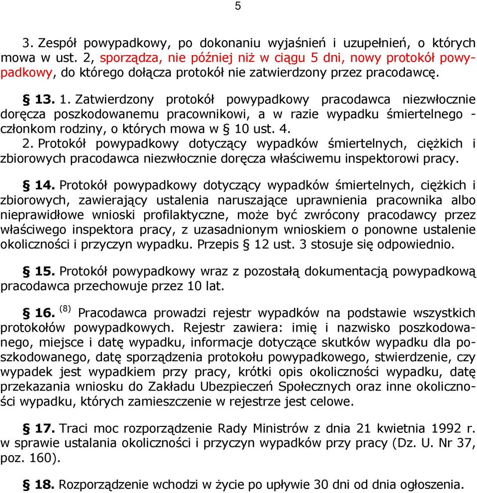 . 1. Zatwierdzony protokół powypadkowy pracodawca niezwłocznie doręcza poszkodowanemu pracownikowi, a w razie wypadku śmiertelnego - członkom rodziny, o których mowa w 10 ust. 4. 2.