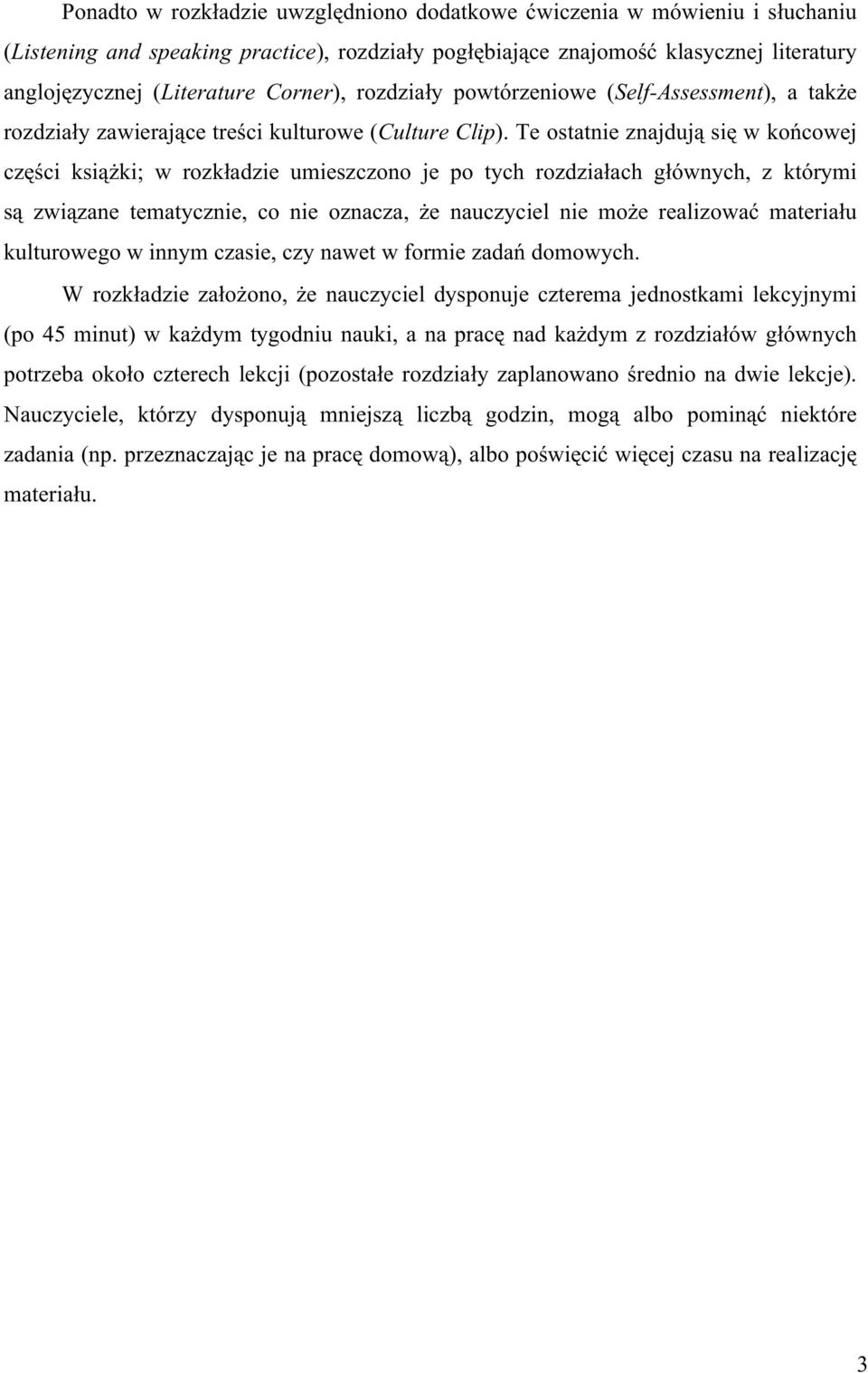 Te ostatnie znajdują się w końcowej części książki; w rozkładzie umieszczono je po tych rozdziałach głównych, z którymi są związane tematycznie, co nie oznacza, że nauczyciel nie może realizować