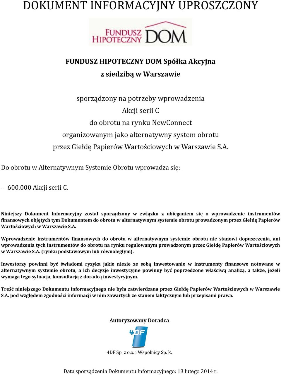 Niniejszy Dokument Informacyjny został sporządzony w związku z ubieganiem się o wprowadzenie instrumentów finansowych objętych tym Dokumentem do obrotu w alternatywnym systemie obrotu prowadzonym