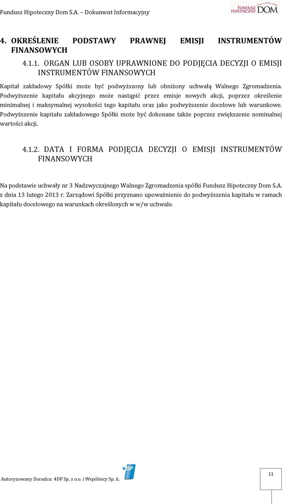 Podwyższenie kapitału akcyjnego może nastąpić przez emisje nowych akcji, poprzez określenie minimalnej i maksymalnej wysokości tego kapitału oraz jako podwyższenie docelowe lub warunkowe.