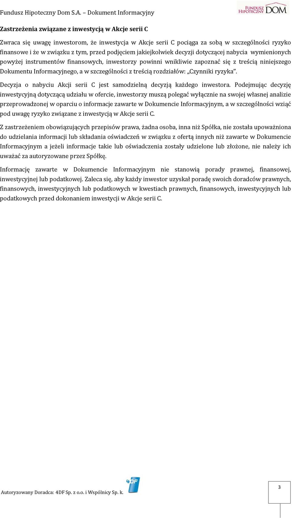 treścią rozdziałów: Czynniki ryzyka. Decyzja o nabyciu Akcji serii C jest samodzielną decyzją każdego inwestora.