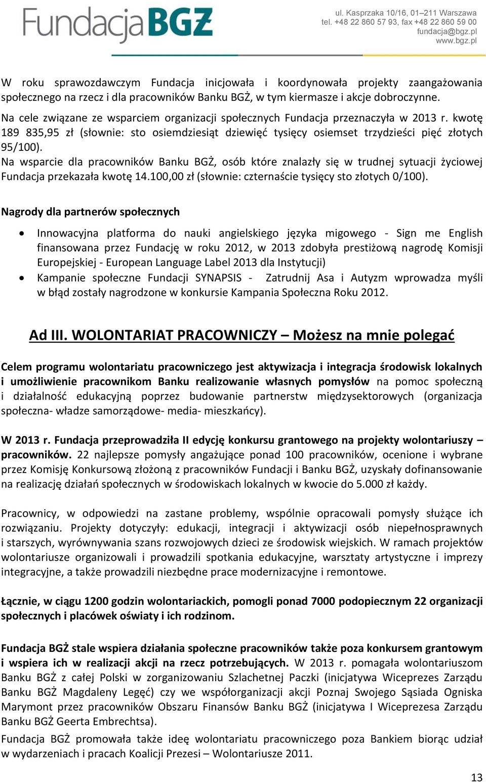 Na wsparcie dla pracowników Banku BGŻ, osób które znalazły się w trudnej sytuacji życiowej Fundacja przekazała kwotę 14.100,00 zł (słownie: czternaście tysięcy sto złotych 0/100).