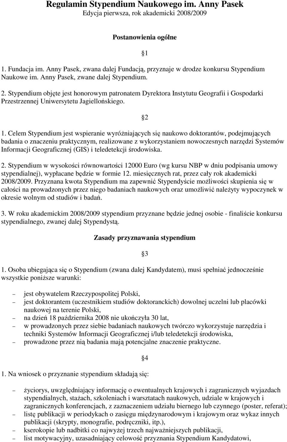 Stypendium objęte jest honorowym patronatem Dyrektora Instytutu Geografii i Gospodarki Przestrzennej Uniwersytetu Jagiellońskiego. 1 2 1.